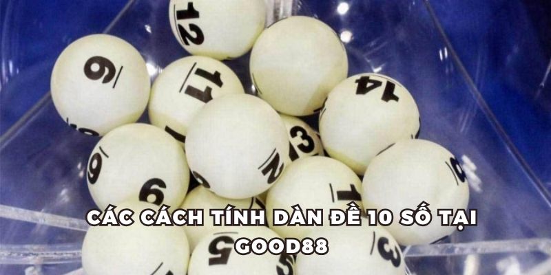 Các cách tính dàn đề 10 số tại Good88