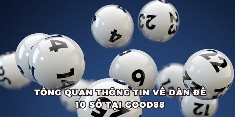 Tổng quan thông tin về dàn đề 10 số tại Good88