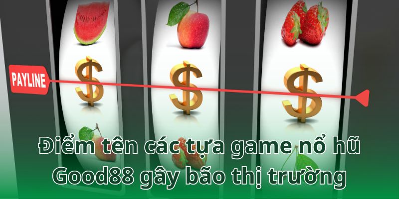 Khám phá kho game quay hũ cực khủng tại Good88