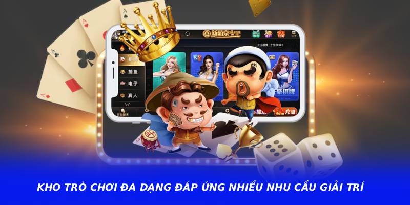 Kho trò chơi đa dạng đáp ứng nhiều nhu cầu giải trí