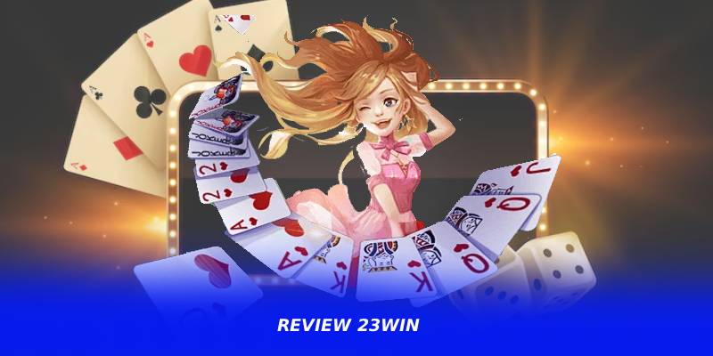 Review 23WIN – Nền Tảng Giải Trí Online Đầy Hấp Dẫn Hiện Nay